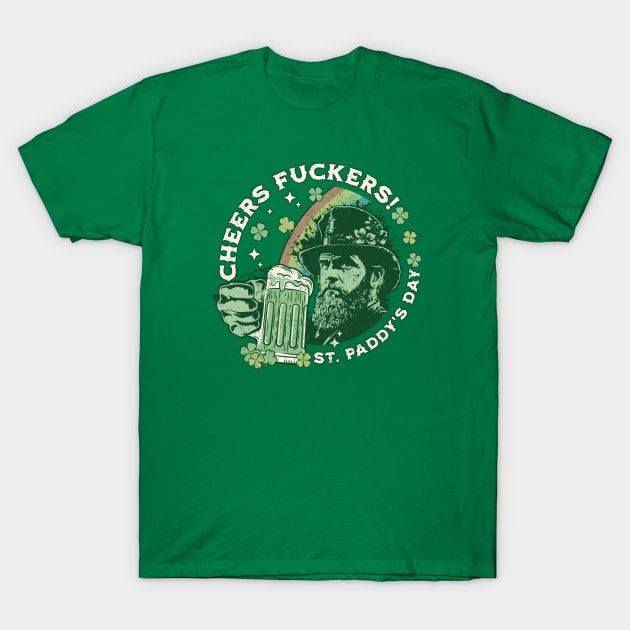 Cheers Fuckers! St Patricks Day, Saint Paddys Day, Irish Holiday T-Shirt by DivShot 